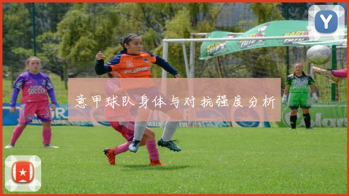 意甲球队身体与对抗强度分析