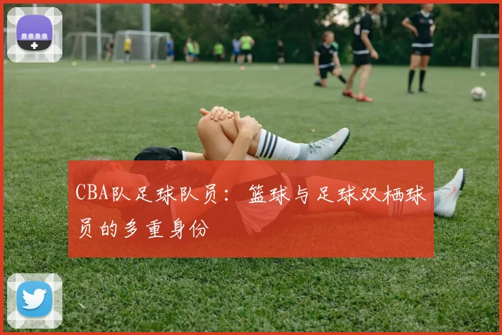 CBA队足球队员：篮球与足球双栖球员的多重身份