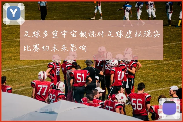 足球多重宇宙假说对足球虚拟现实比赛的未来影响