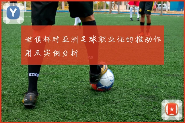 世俱杯对亚洲足球职业化的推动作用及实例分析