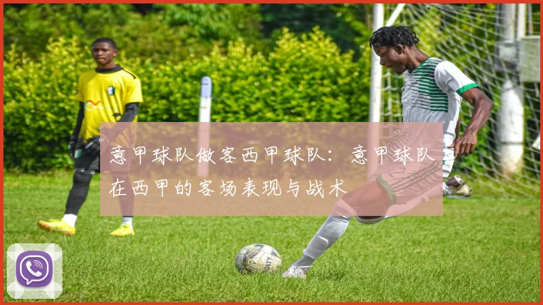 意甲球队做客西甲球队：意甲球队在西甲的客场表现与战术